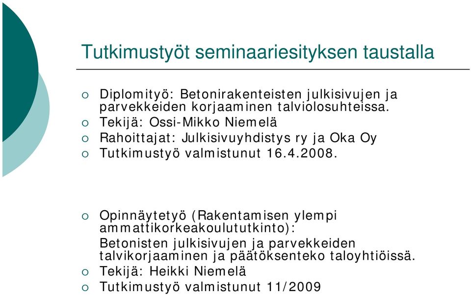 Tekijä: Ossi-Mikko Niemelä Rahoittajat: Julkisivuyhdistys ry ja Oka Oy Tutkimustyö valmistunut 16.4.2008.