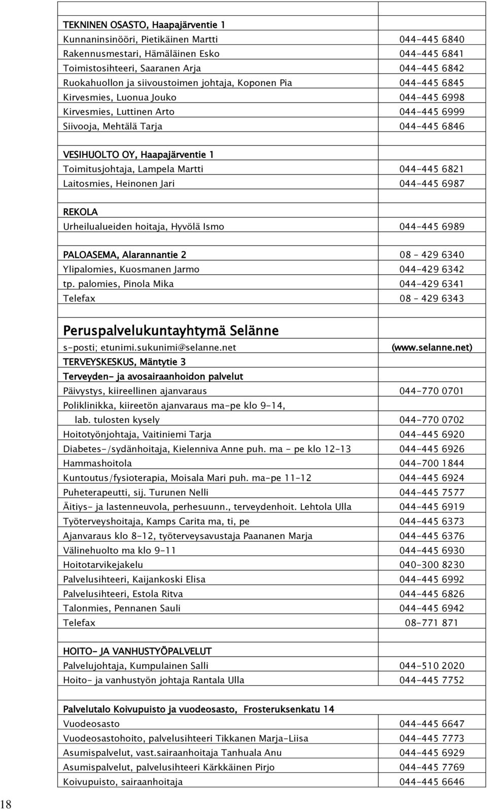 Toimitusjohtaja, Lampela Martti 044-445 6821 Laitosmies, Heinonen Jari 044-445 6987 REKOLA Urheilualueiden hoitaja, Hyvölä Ismo 044-445 6989 PALOASEMA, Alarannantie 2 08 429 6340 Ylipalomies,