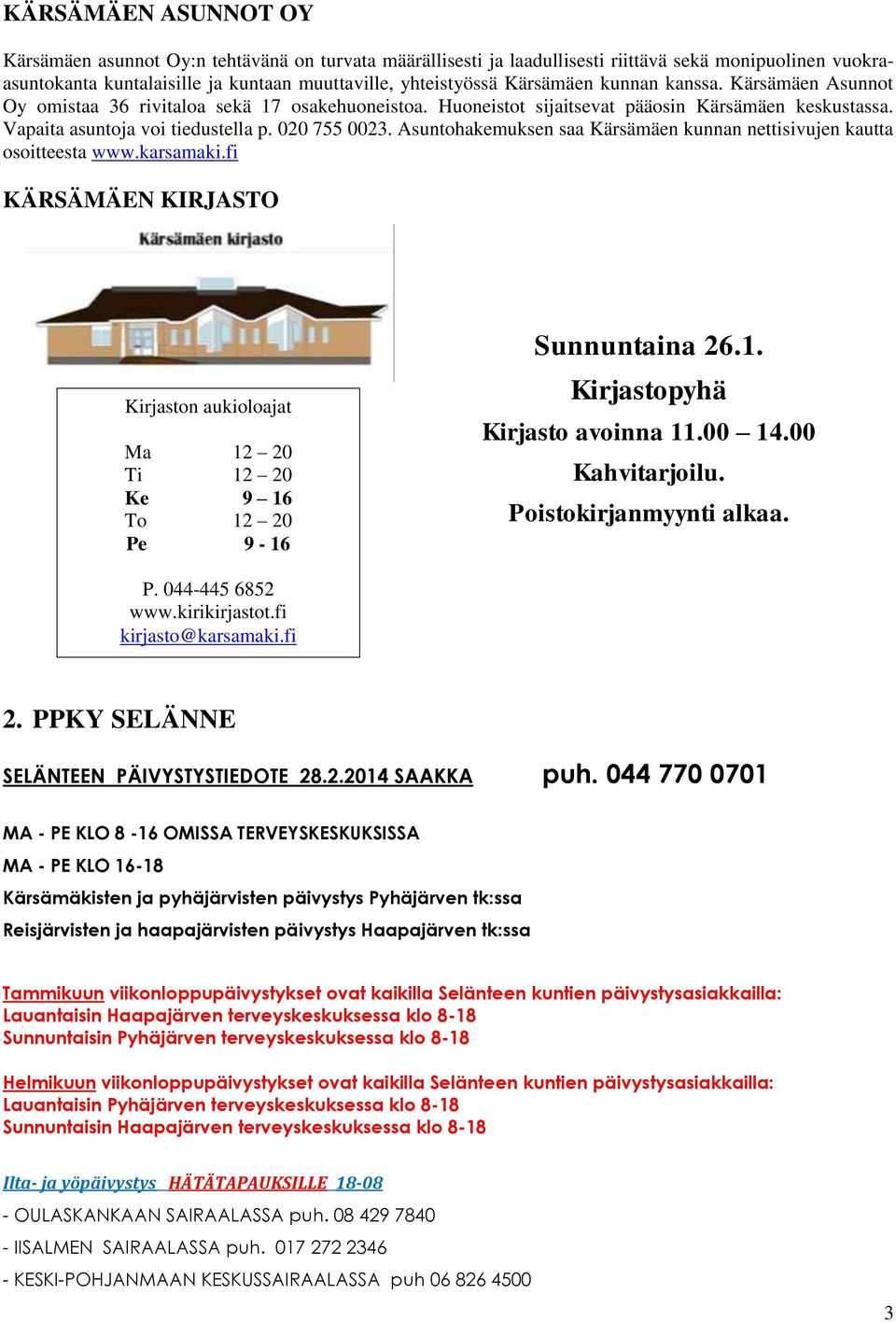 Asuntohakemuksen saa Kärsämäen kunnan nettisivujen kautta osoitteesta www.karsamaki.fi KÄRSÄMÄEN KIRJASTO Kirjaston aukioloajat Ma 12 20 Ti 12 20 Ke 9 16 To 12 20 Pe 9-16 Sunnuntaina 26.1. Kirjastopyhä Kirjasto avoinna 11.