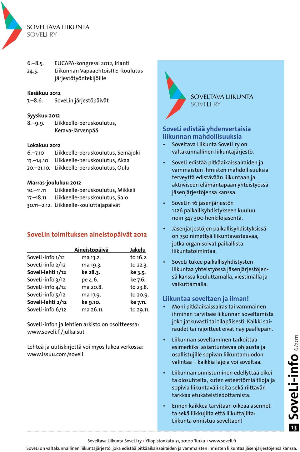 11.11 Liikkeelle-peruskoulutus, Mikkeli 17. 18.11 Liikkeelle-peruskoulutus, Salo 30.11 2.12.