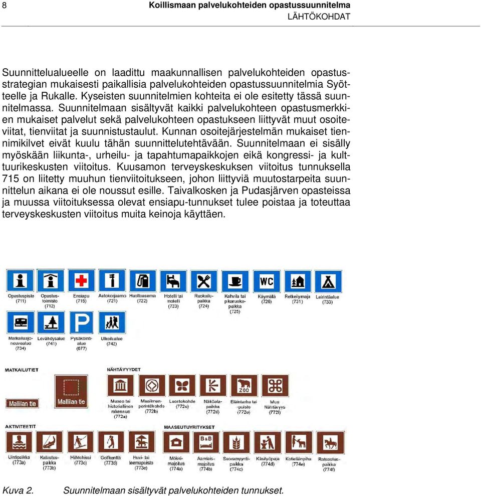 Suunnitelmaan sisältyvät kaikki palvelukohteen opastusmerkkien mukaiset palvelut sekä palvelukohteen opastukseen liittyvät muut osoiteviitat, tienviitat ja suunnistustaulut.