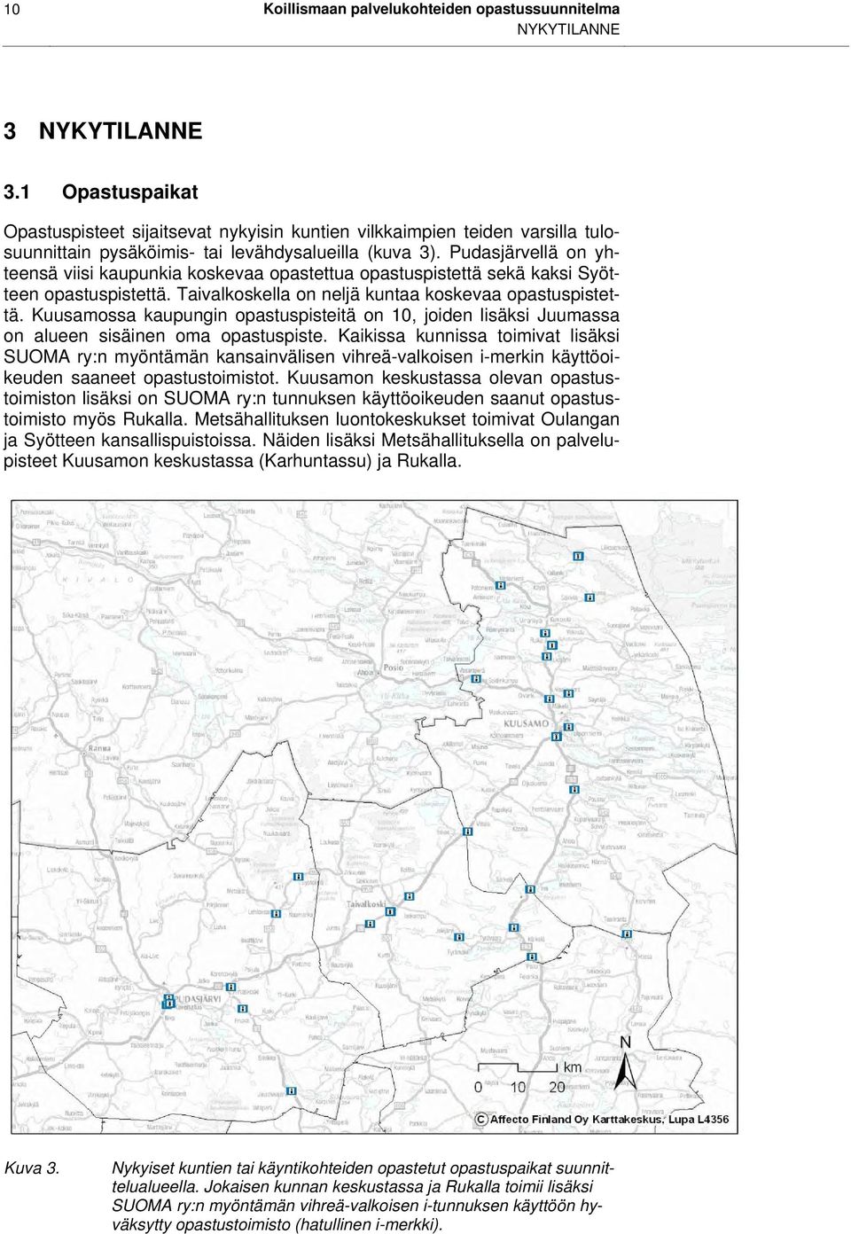 Pudasjärvellä on yhteensä viisi kaupunkia koskevaa opastettua opastuspistettä sekä kaksi Syötteen opastuspistettä. Taivalkoskella on neljä kuntaa koskevaa opastuspistettä.