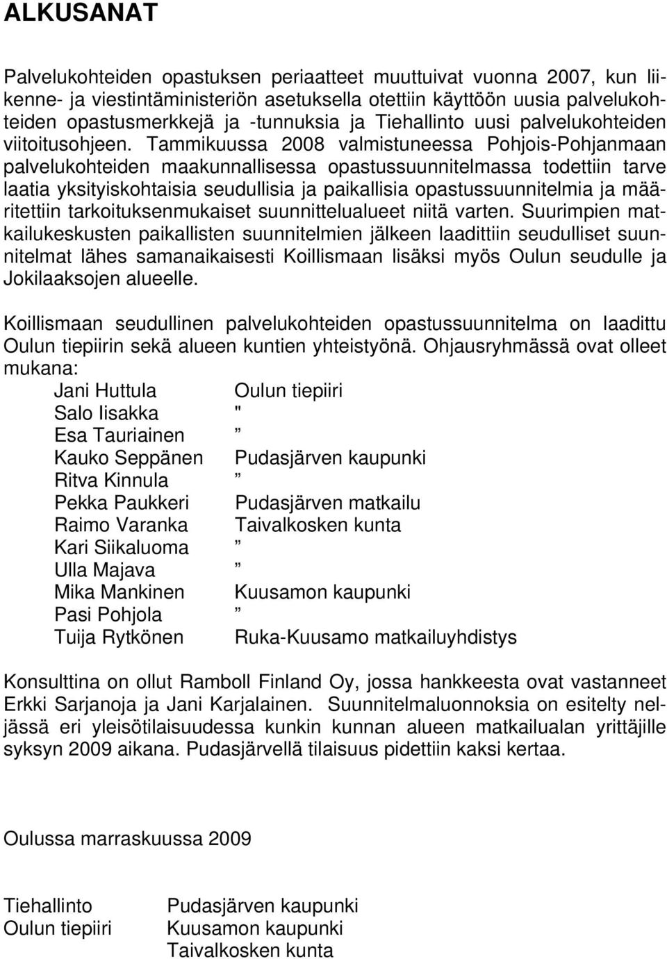 Tammikuussa 2008 valmistuneessa Pohjois-Pohjanmaan palvelukohteiden maakunnallisessa opastussuunnitelmassa todettiin tarve laatia yksityiskohtaisia seudullisia ja paikallisia opastussuunnitelmia ja