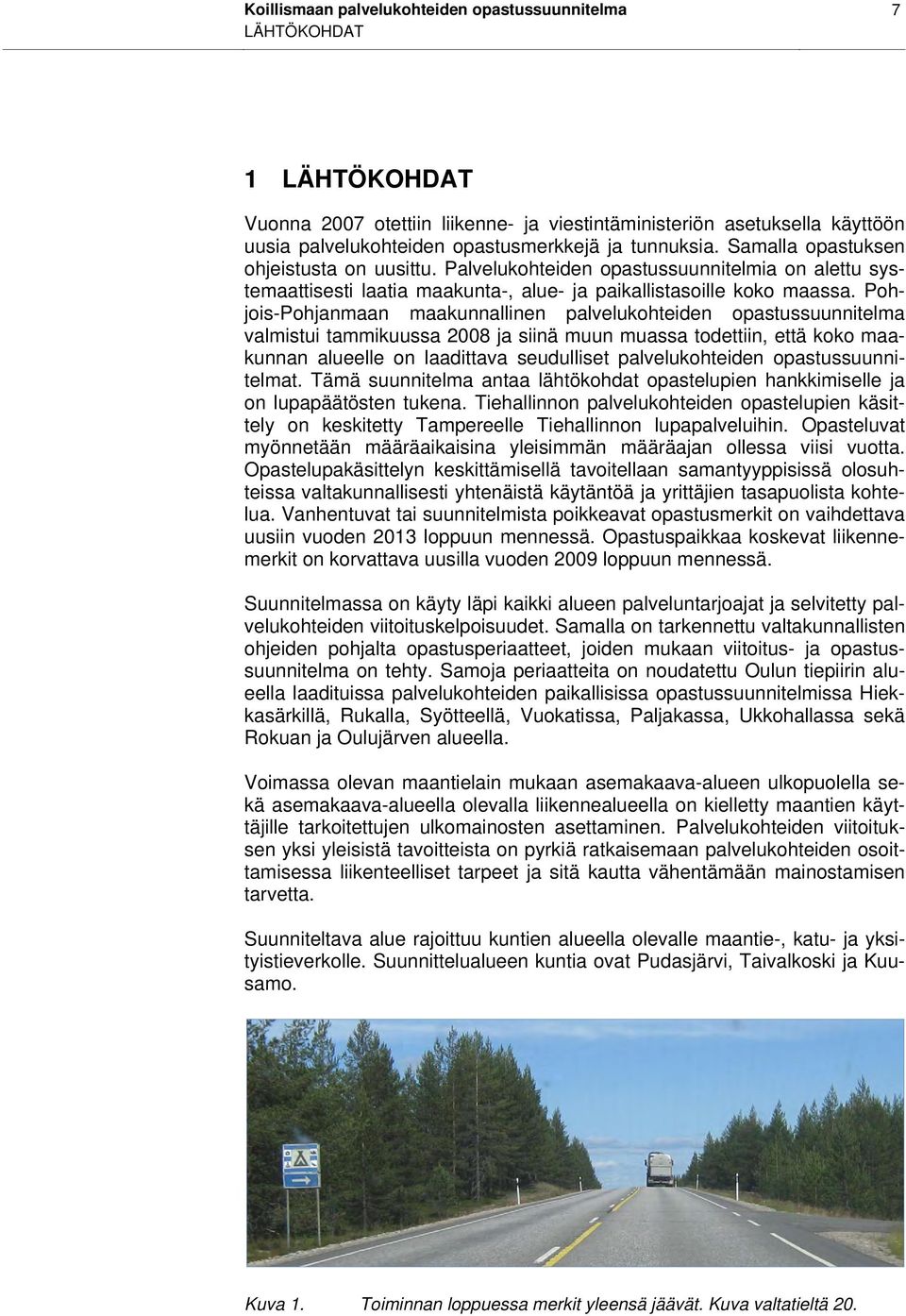 Pohjois-Pohjanmaan maakunnallinen palvelukohteiden opastussuunnitelma valmistui tammikuussa 2008 ja siinä muun muassa todettiin, että koko maakunnan alueelle on laadittava seudulliset