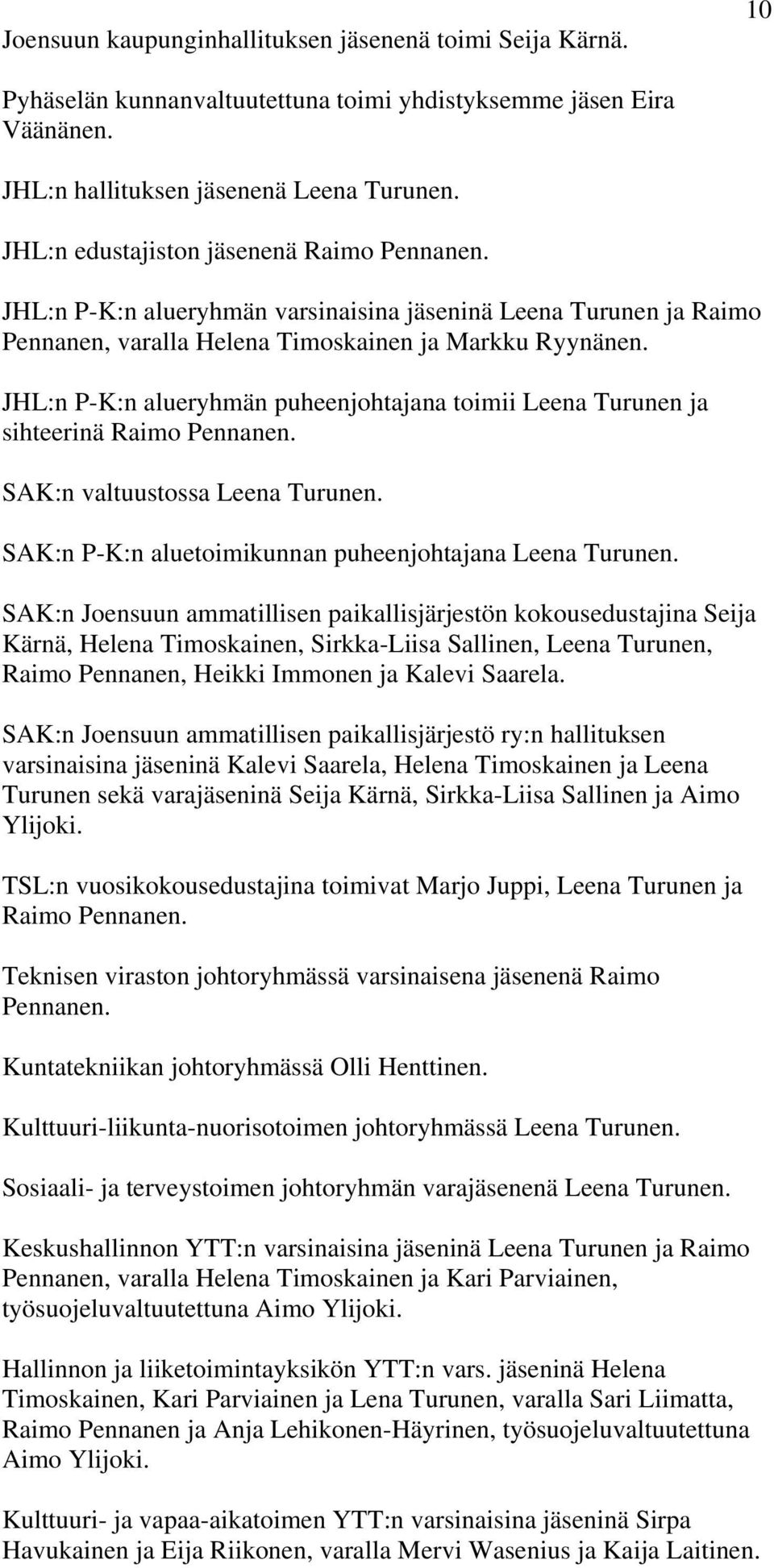 JHL:n P-K:n alueryhmän puheenjohtajana toimii Leena Turunen ja sihteerinä Raimo Pennanen. SAK:n valtuustossa Leena Turunen. SAK:n P-K:n aluetoimikunnan puheenjohtajana Leena Turunen.