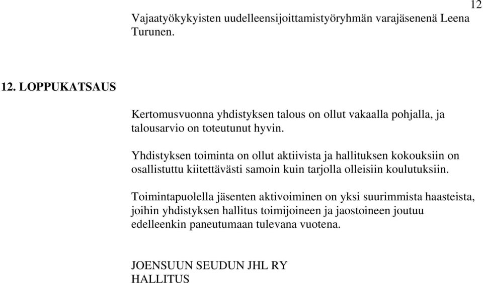 Yhdistyksen toiminta on ollut aktiivista ja hallituksen kokouksiin on osallistuttu kiitettävästi samoin kuin tarjolla olleisiin