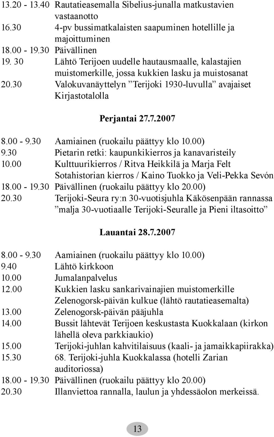 00-9.30 Aamiainen (ruokailu päättyy klo 10.00) 9.30 Pietarin retki: kaupunkikierros ja kanavaristeily 10.
