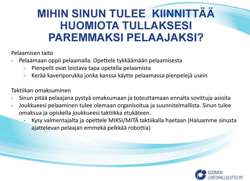 Taktiikan omaksuminen - Sinun pitää pelaajana pystyä omaksumaan ja toteuttamaan ennalta sovittuja asioita - Joukkueesi pelaaminen tulee olemaan organisoitua ja