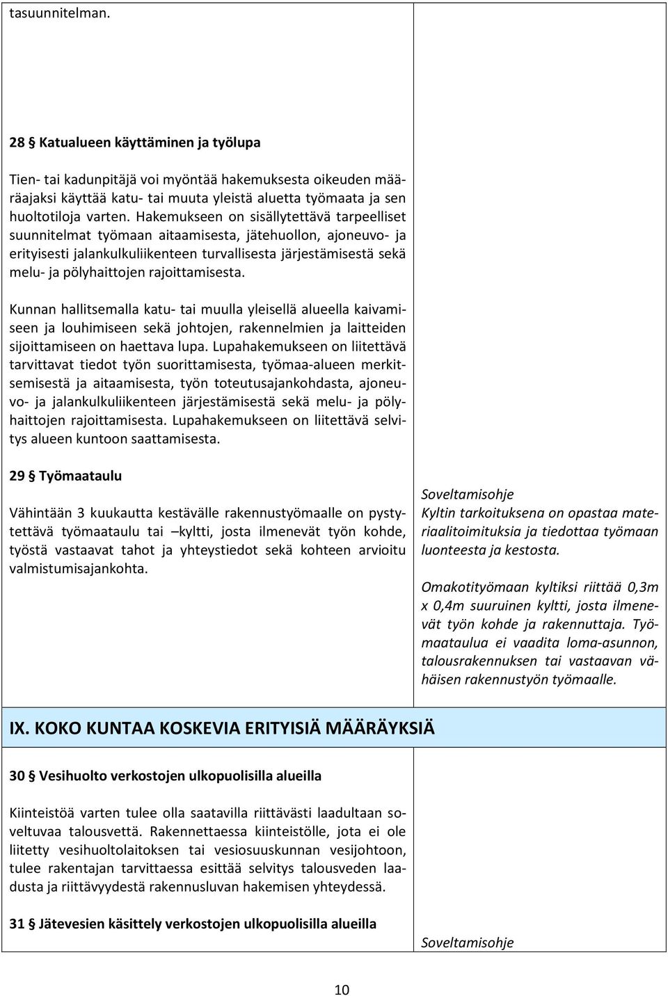 rajoittamisesta. Kunnan hallitsemalla katu- tai muulla yleisellä alueella kaivamiseen ja louhimiseen sekä johtojen, rakennelmien ja laitteiden sijoittamiseen on haettava lupa.