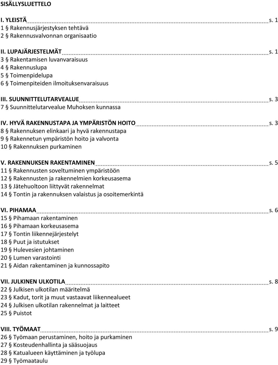 HYVÄ RAKENNUSTAPA JA YMPÄRISTÖN HOI s. 3 8 Rakennuksen elinkaari ja hyvä rakennustapa 9 Rakennetun ympäristön hoito ja valvonta 10 Rakennuksen purkaminen V. RAKENNUKSEN RAKENTAMINEN s.