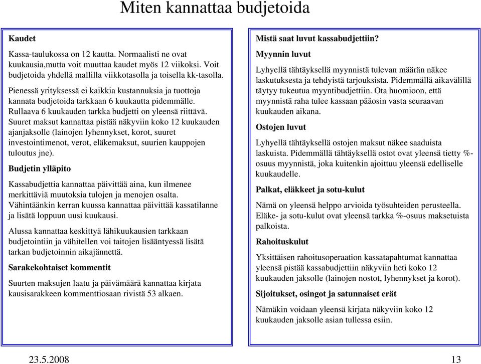 Rullaava 6 kuukauden tarkka budjetti on yleensä riittävä.