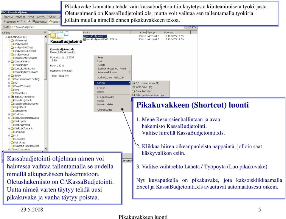 Valitse hiirellä KassaBudjetointi.xls. Kassabudjetointi-ohjelman nimen voi halutessa vaihtaa tallentamalla se uudella nimellä alkuperäiseen hakemistoon. Oletushakemisto on C:\KassaBudjetointi.