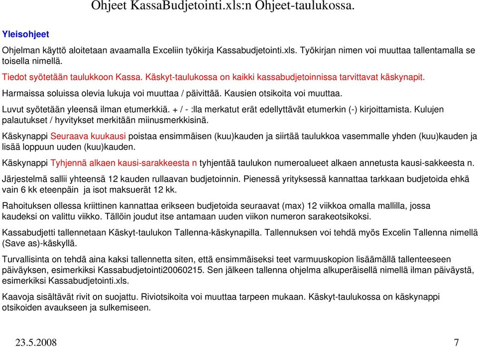 Luvut syötetään yleensä ilman etumerkkiä. + / - :lla merkatut erät edellyttävät etumerkin (-) kirjoittamista. Kulujen palautukset / hyvitykset merkitään miinusmerkkisinä.