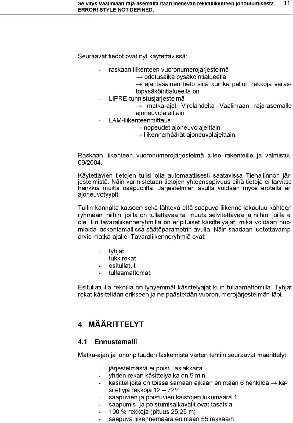 nopeudet ajoneuvolajeittain liikennemäärät ajoneuvolajeittain. Raskaan liikenteen vuoronumerojärjestelmä tulee rakenteille ja valmistuu 09/2004.