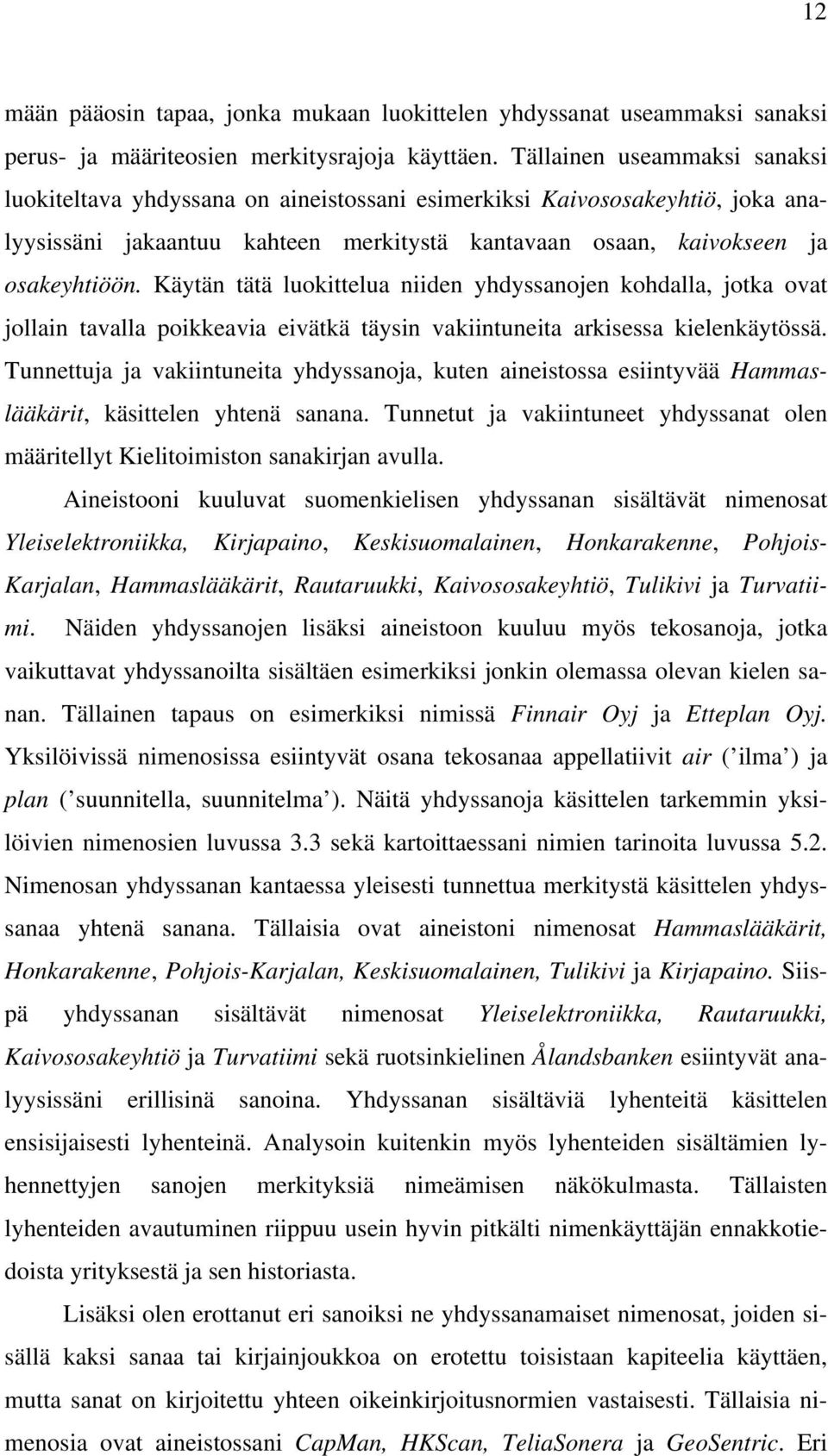 Käytän tätä luokittelua niiden yhdyssanojen kohdalla, jotka ovat jollain tavalla poikkeavia eivätkä täysin vakiintuneita arkisessa kielenkäytössä.