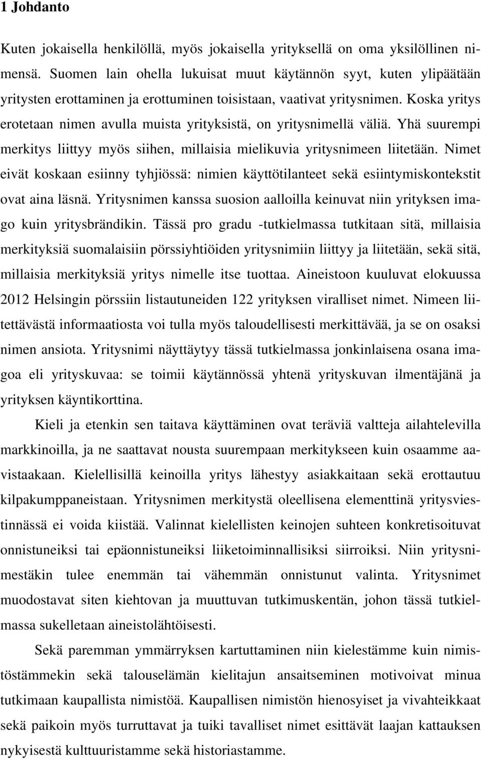 Koska yritys erotetaan nimen avulla muista yrityksistä, on yritysnimellä väliä. Yhä suurempi merkitys liittyy myös siihen, millaisia mielikuvia yritysnimeen liitetään.