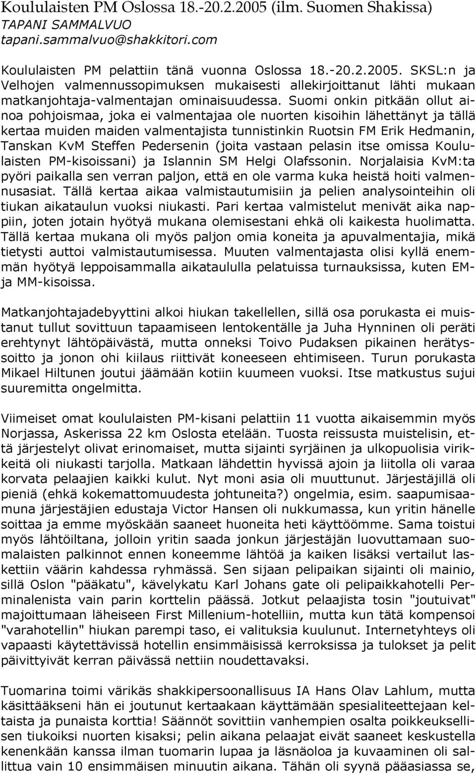 Pedersenin (joita vastaan pelasin itse omissa Koululaisten PM-kisoissani) ja Islannin SM Helgi Olafssonin.