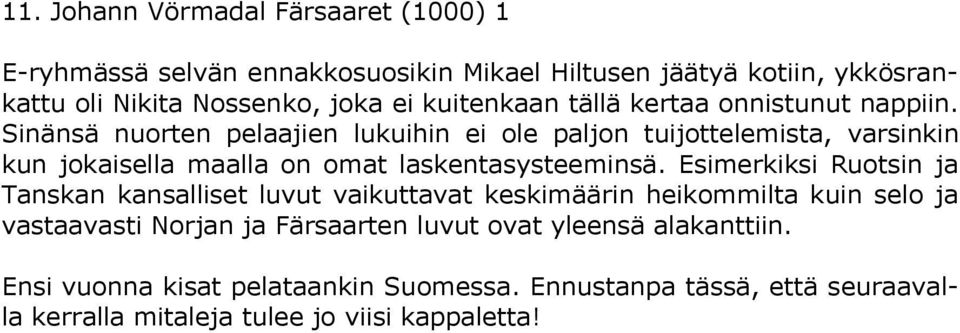 Sinänsä nuorten pelaajien lukuihin ei ole paljon tuijottelemista, varsinkin kun jokaisella maalla on omat laskentasysteeminsä.