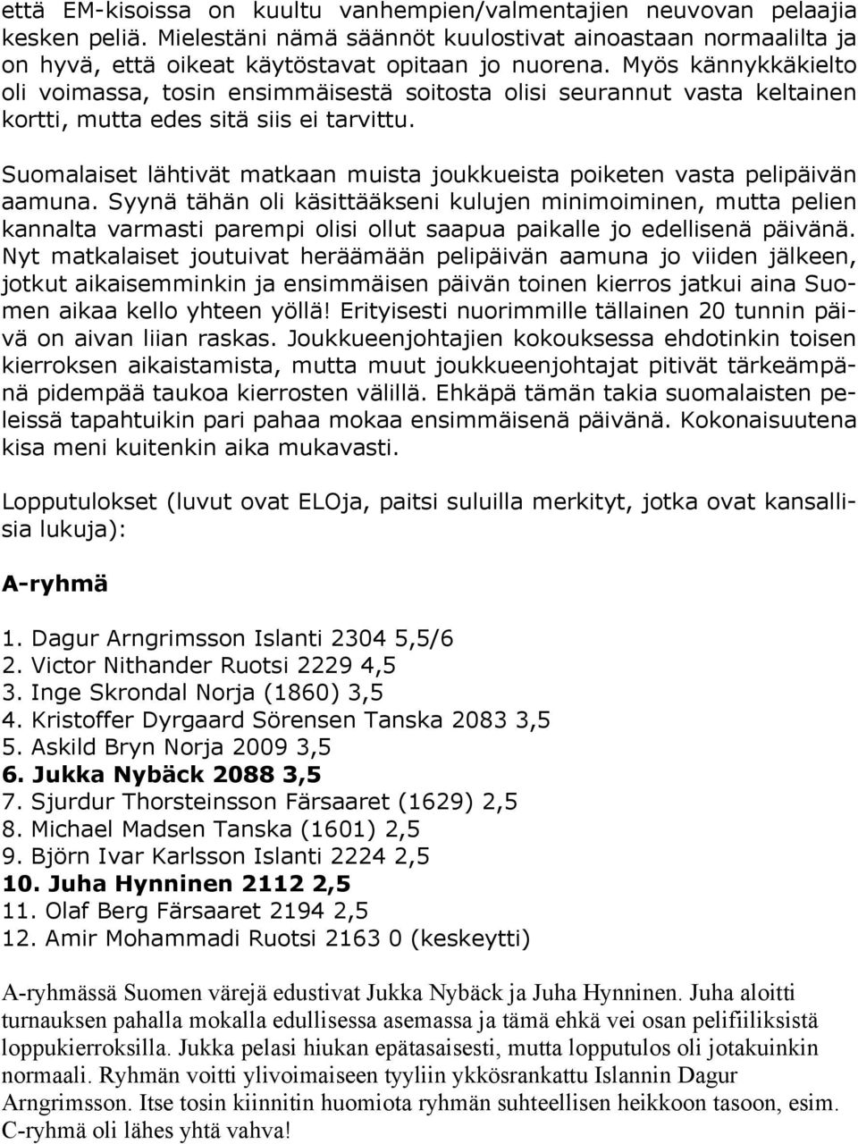 Suomalaiset lähtivät matkaan muista joukkueista poiketen vasta pelipäivän aamuna.