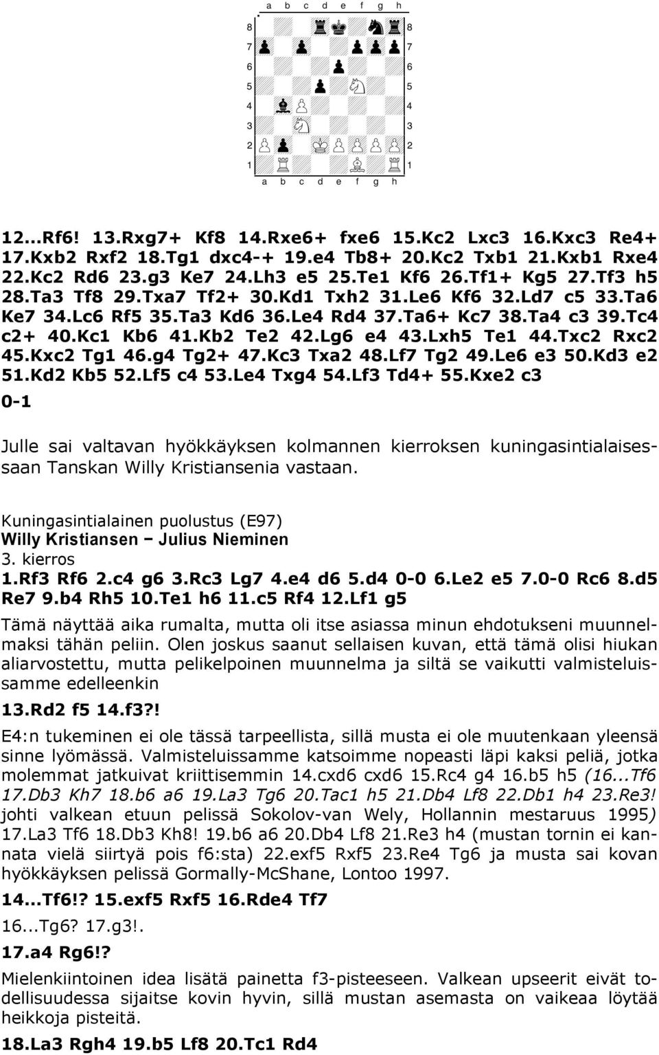 Ta3 Kd6 36.Le4 Rd4 37.Ta6+ Kc7 38.Ta4 c3 39.Tc4 c2+ 40.Kc1 Kb6 41.Kb2 Te2 42.Lg6 e4 43.Lxh5 Te1 44.Txc2 Rxc2 45.Kxc2 Tg1 46.g4 Tg2+ 47.Kc3 Txa2 48.Lf7 Tg2 49.Le6 e3 50.Kd3 e2 51.Kd2 Kb5 52.Lf5 c4 53.
