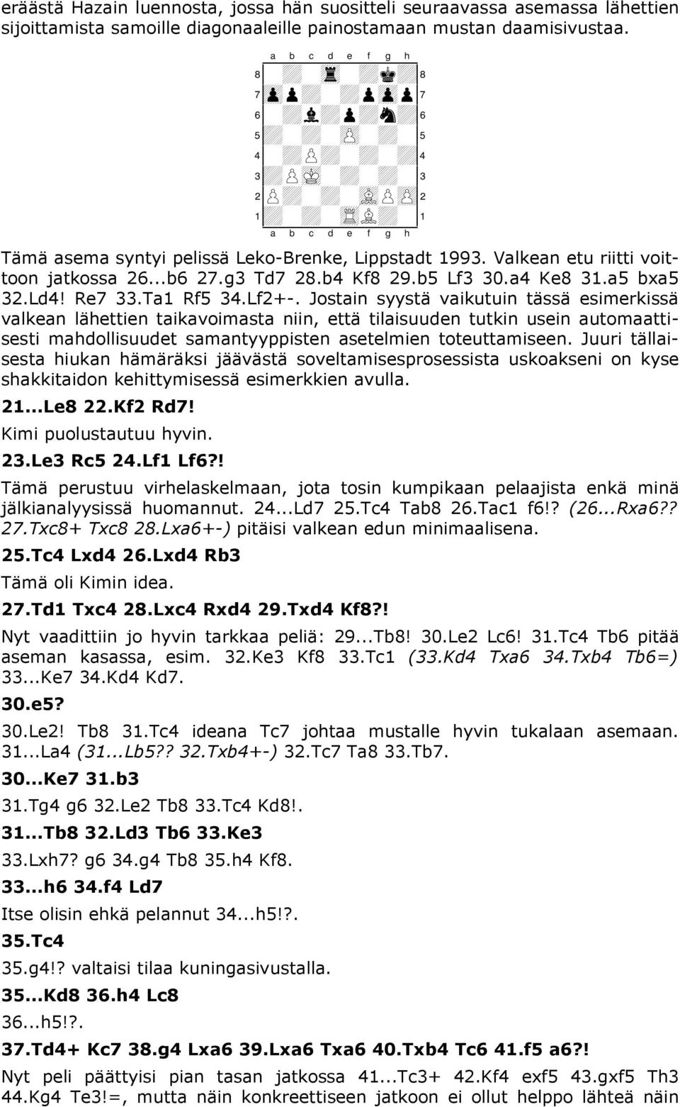 Valkean etu riitti voittoon jatkossa 26...b6 27.g3 Td7 28.b4 Kf8 29.b5 Lf3 30.a4 Ke8 31.a5 bxa5 32.Ld4! Re7 33.Ta1 Rf5 34.Lf2+-.