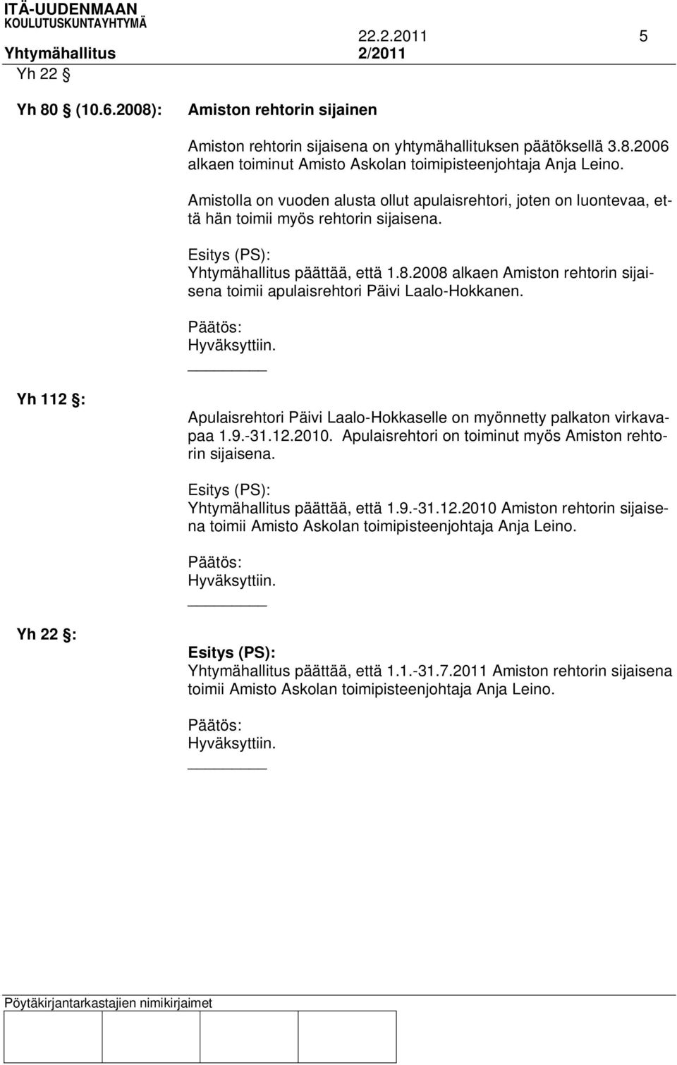 2008 alkaen Amiston rehtorin sijaisena toimii apulaisrehtori Päivi Laalo-Hokkanen. Yh 112 : Apulaisrehtori Päivi Laalo-Hokkaselle on myönnetty palkaton virkavapaa 1.9.-31.12.2010.