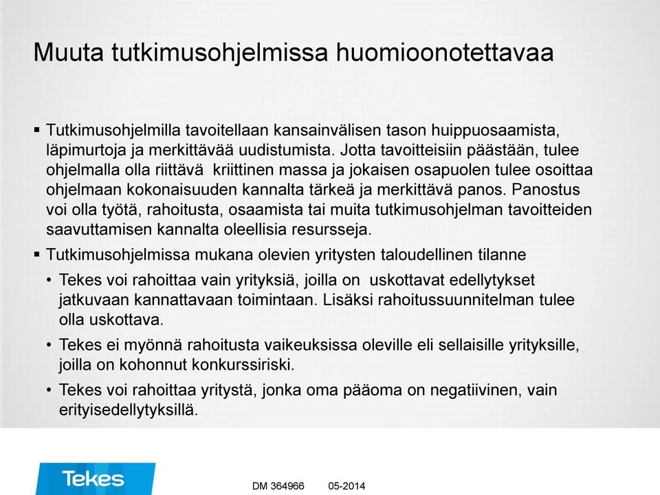 Panostus voi olla työtä, ta, osaamista tai muita tutkimusohjelman tavoitteiden saavuttamisen kannalta oleellisia resursseja.