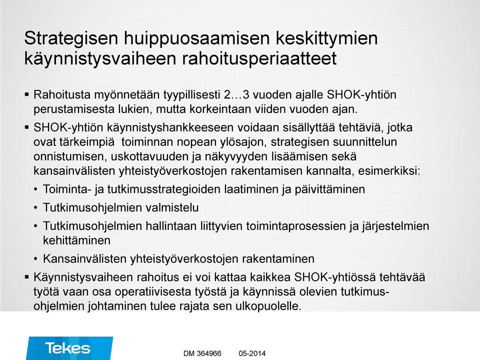 kansainvälisten yhteistyöverkostojen rakentamisen kannalta, esimerkiksi: Toiminta- ja tutkimusstrategioiden laatiminen ja päivittäminen Tutkimusohjelmien valmistelu Tutkimusohjelmien hallintaan