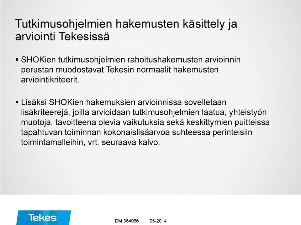 Lisäksi SHOKien hakemuksien arvioinnissa sovelletaan lisäkriteerejä, joilla arvioidaan tutkimusohjelmien laatua,