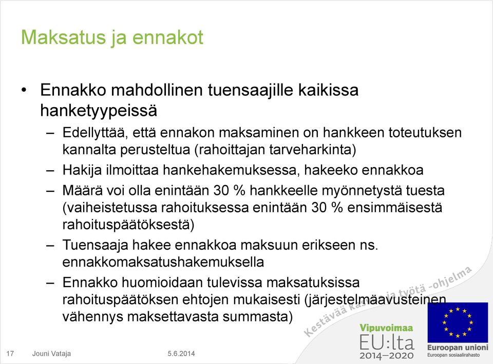 tuesta (vaiheistetussa rahoituksessa enintään 30 % ensimmäisestä rahoituspäätöksestä) Tuensaaja hakee ennakkoa maksuun erikseen ns.