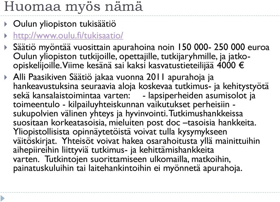 Viime kesänä sai kaksi kasvatustieteilijää 4000 Alli Paasikiven Säätiö jakaa vuonna 2011 apurahoja ja hankeavustuksina seuraavia aloja koskevaa tutkimus- ja kehitystyötä sekä kansalaistoimintaa