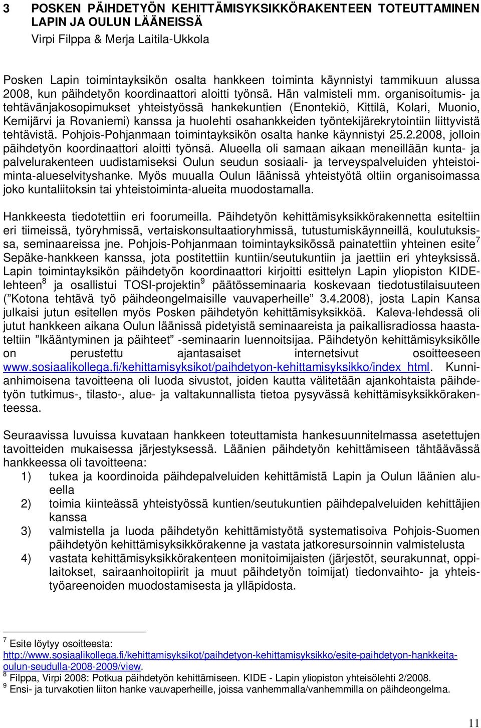 organisoitumis- ja tehtävänjakosopimukset yhteistyössä hankekuntien (Enontekiö, Kittilä, Kolari, Muonio, Kemijärvi ja Rovaniemi) kanssa ja huolehti osahankkeiden työntekijärekrytointiin liittyvistä