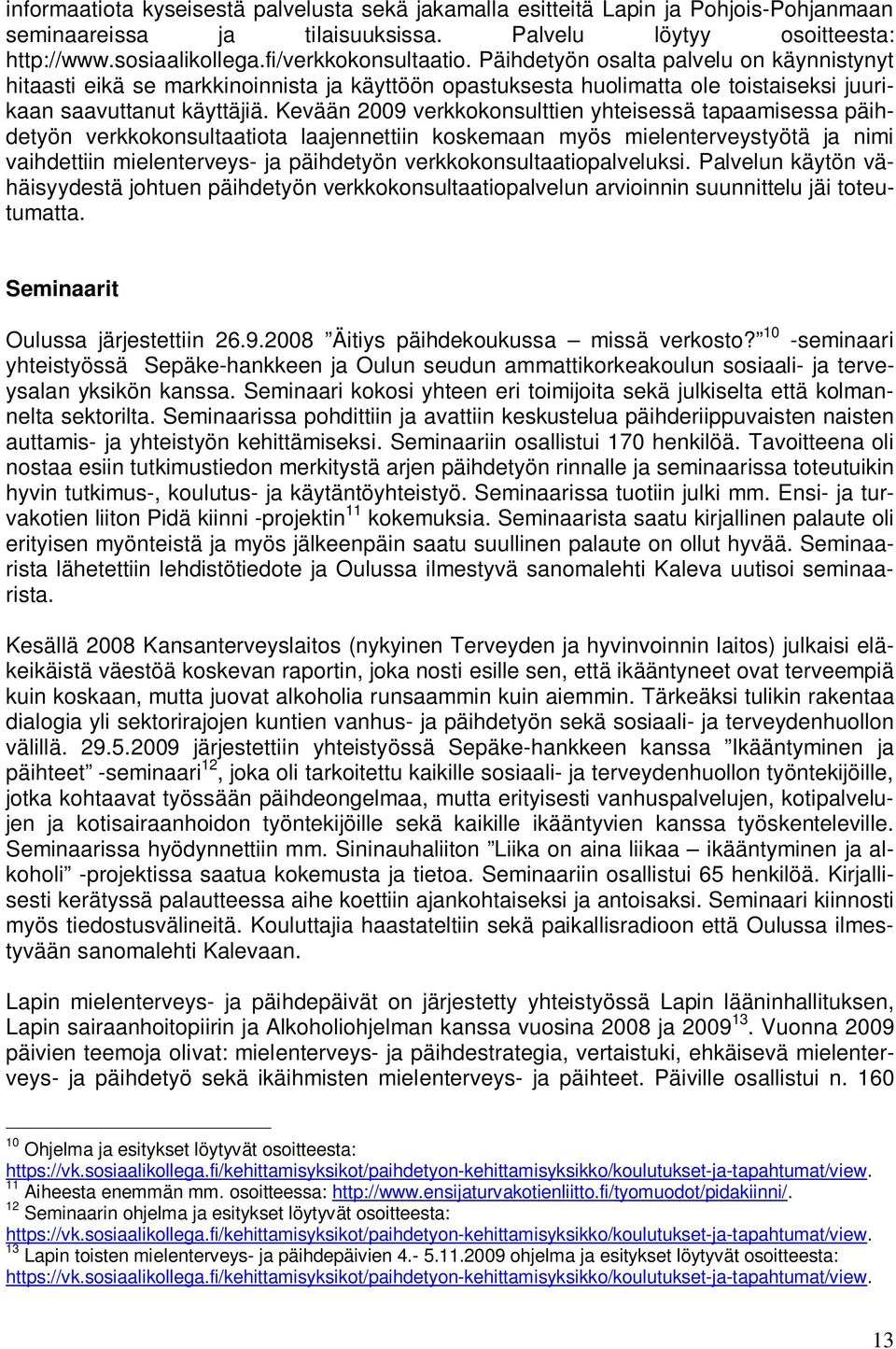Kevään 2009 verkkokonsulttien yhteisessä tapaamisessa päihdetyön verkkokonsultaatiota laajennettiin koskemaan myös mielenterveystyötä ja nimi vaihdettiin mielenterveys- ja päihdetyön