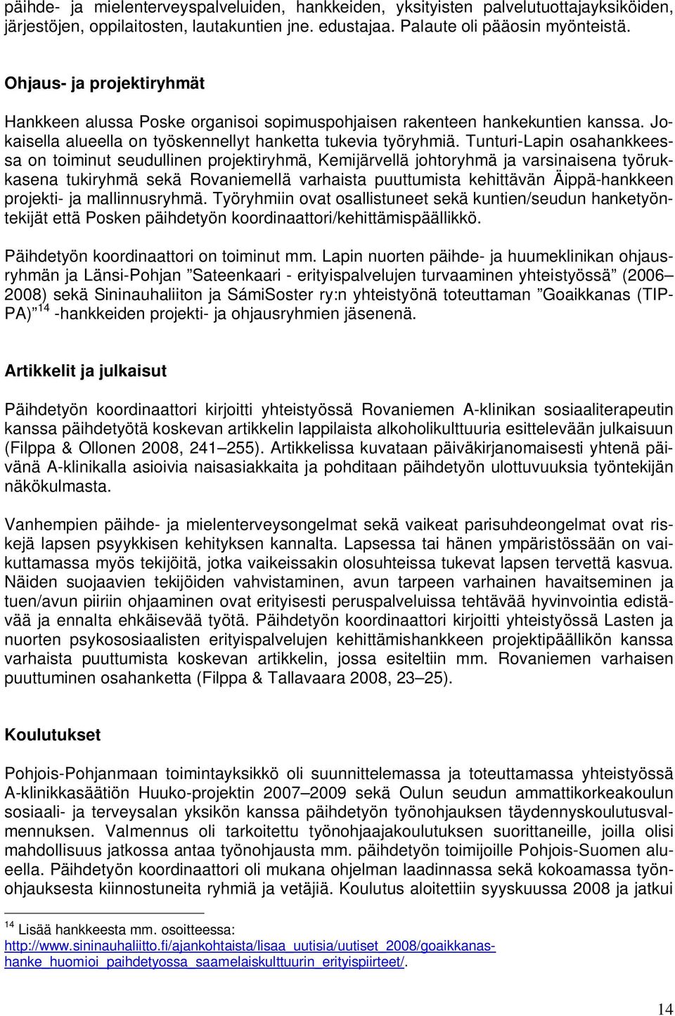 Tunturi-Lapin osahankkeessa on toiminut seudullinen projektiryhmä, Kemijärvellä johtoryhmä ja varsinaisena työrukkasena tukiryhmä sekä Rovaniemellä varhaista puuttumista kehittävän Äippä-hankkeen