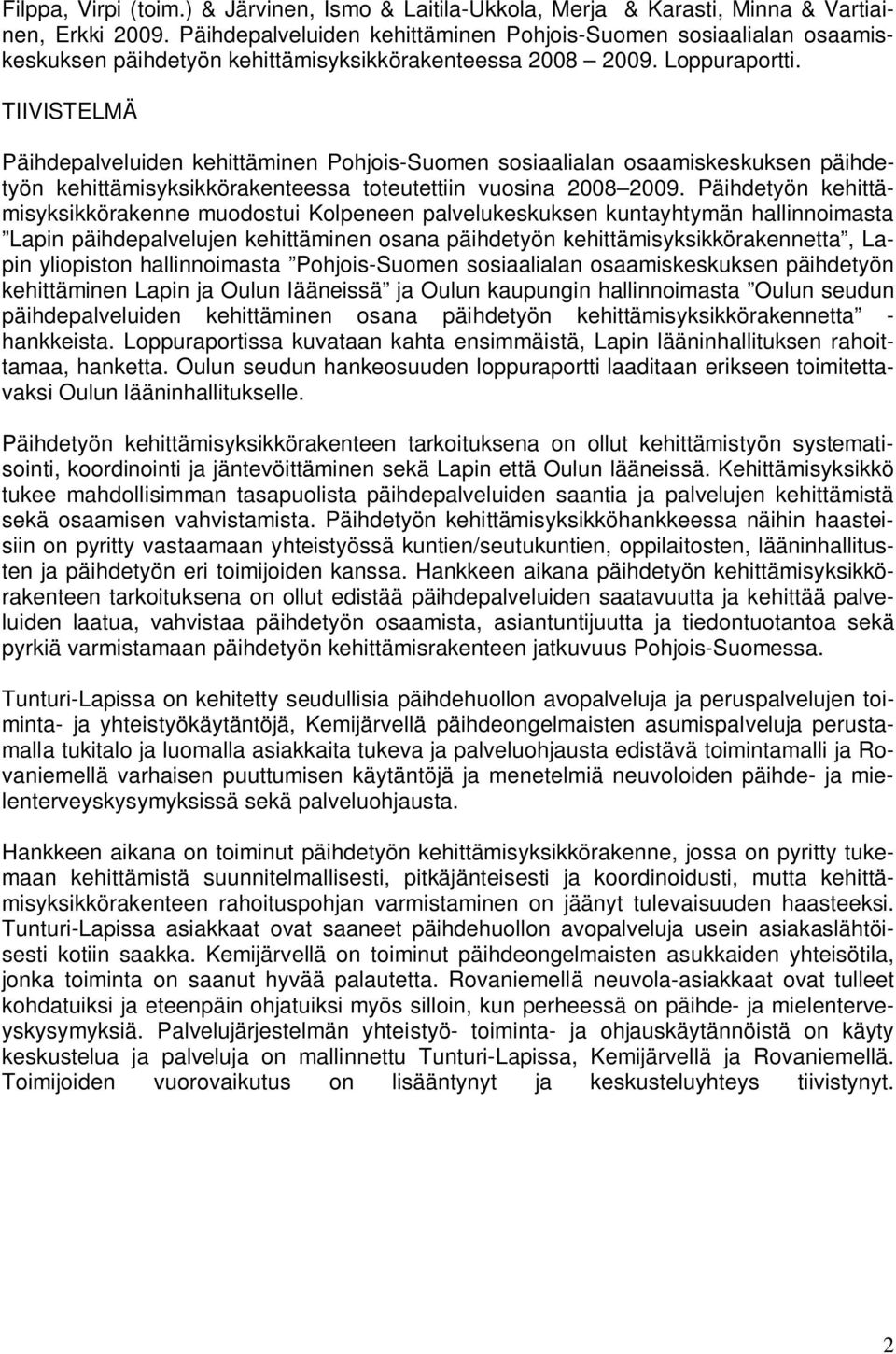 TIIVISTELMÄ Päihdepalveluiden kehittäminen Pohjois-Suomen sosiaalialan osaamiskeskuksen päihdetyön kehittämisyksikkörakenteessa toteutettiin vuosina 2008 2009.