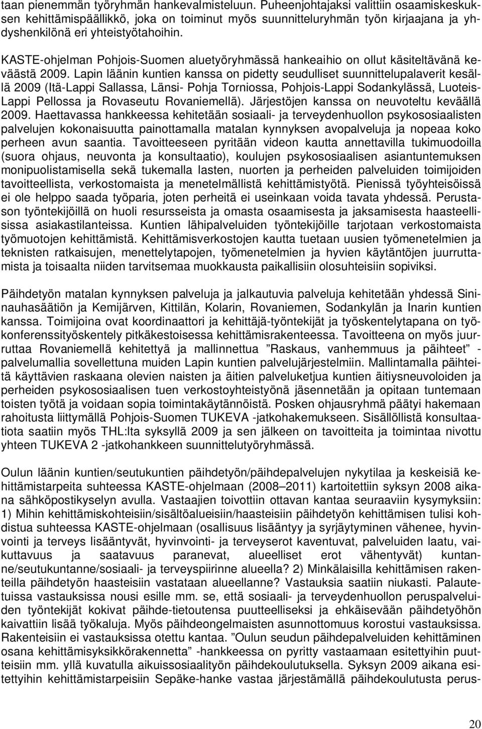 KASTE-ohjelman Pohjois-Suomen aluetyöryhmässä hankeaihio on ollut käsiteltävänä keväästä 2009.