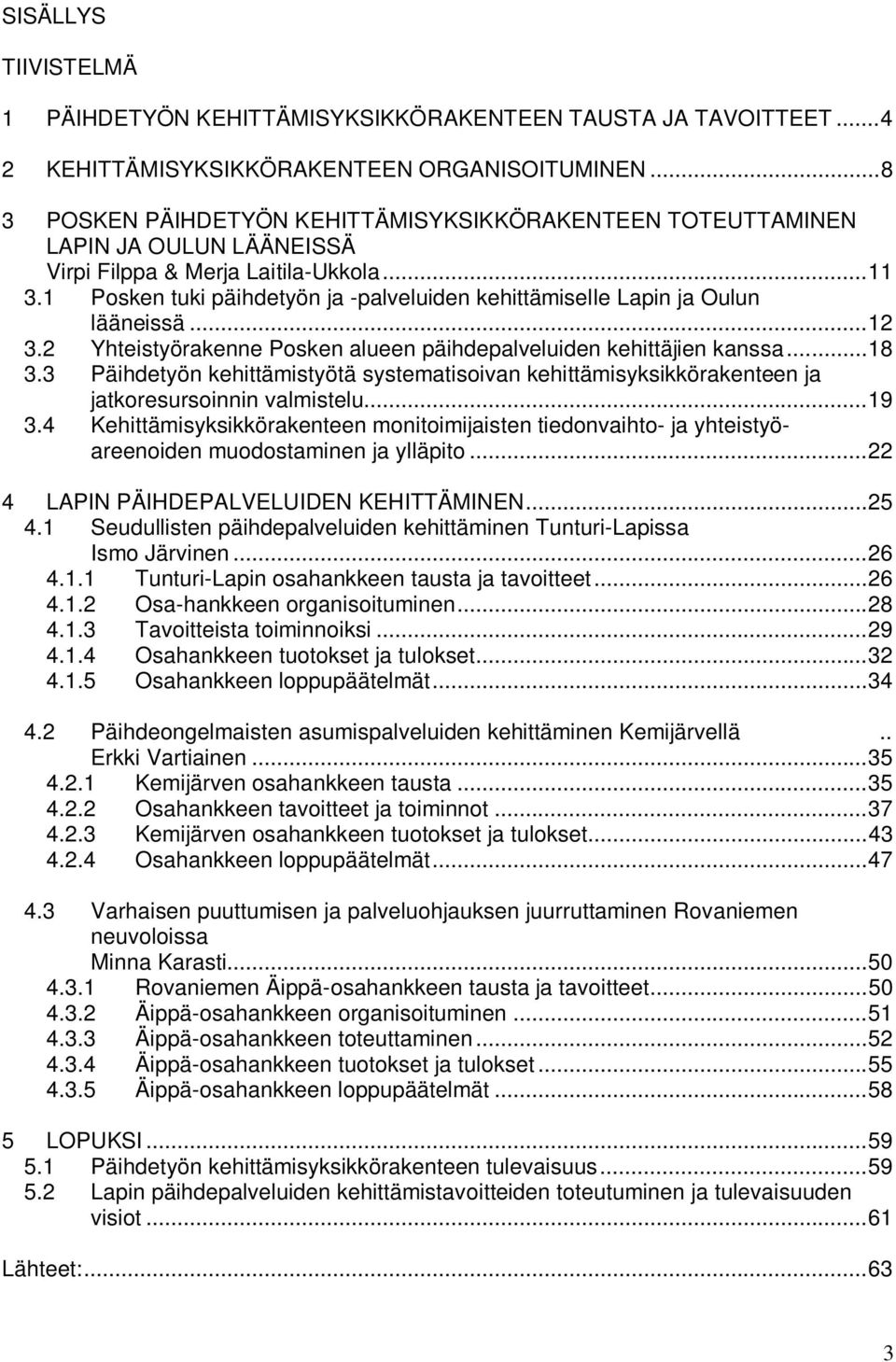 1 Posken tuki päihdetyön ja -palveluiden kehittämiselle Lapin ja Oulun lääneissä...12 3.2 Yhteistyörakenne Posken alueen päihdepalveluiden kehittäjien kanssa...18 3.