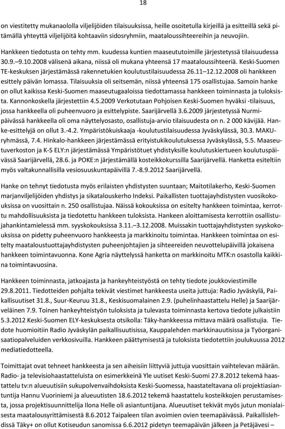 Keski-Suomen TE-keskuksen järjestämässä rakennetukien koulutustilaisuudessa 26.11 12.12.2008 oli hankkeen esittely päivän lomassa. Tilaisuuksia oli seitsemän, niissä yhteensä 175 osallistujaa.