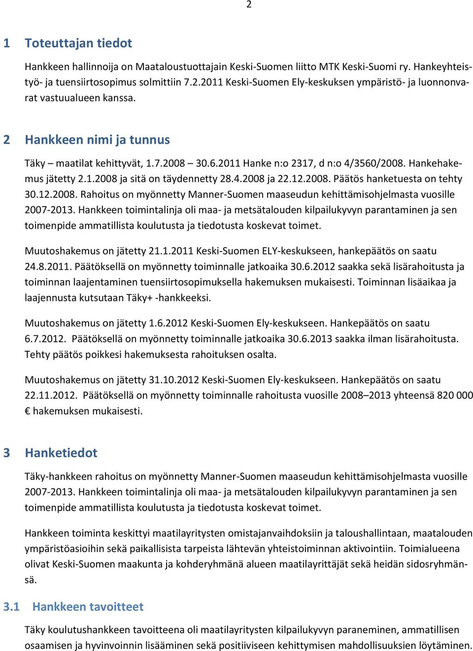12.2008. Rahoitus on myönnetty Manner-Suomen maaseudun kehittämisohjelmasta vuosille 2007-2013.