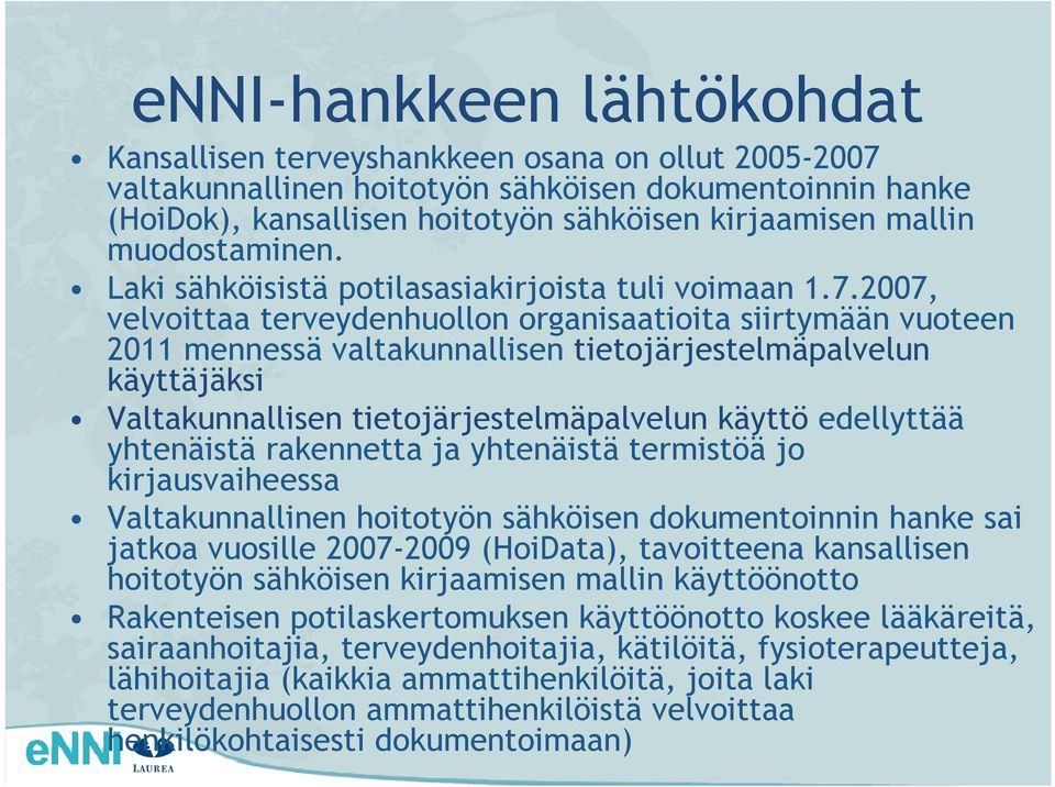 2007, velvoittaa terveydenhuollon organisaatioita siirtymään vuoteen 2011 mennessä valtakunnallisen tietojärjestelmäpalvelun käyttäjäksi Valtakunnallisen tietojärjestelmäpalvelun käyttö edellyttää