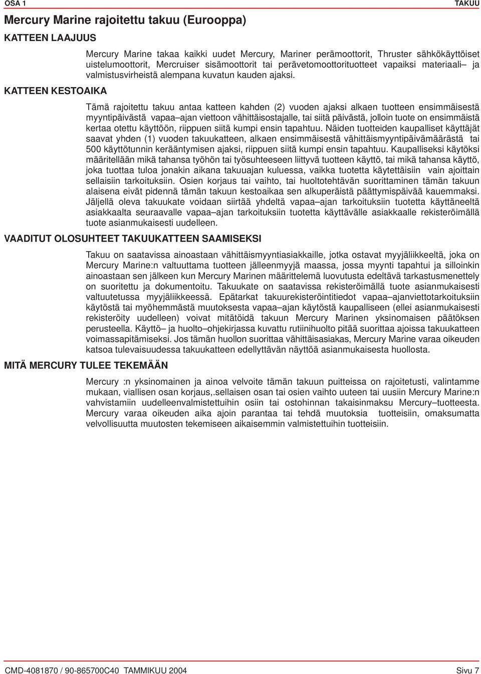 Tämä rjoitettu tkuu nt ktteen khden (2) vuoden jksi lken tuotteen ensimmäisestä myyntipäivästä vp jn viettoon vähittäisostjlle, ti siitä päivästä, jolloin tuote on ensimmäistä kert otettu käyttöön,