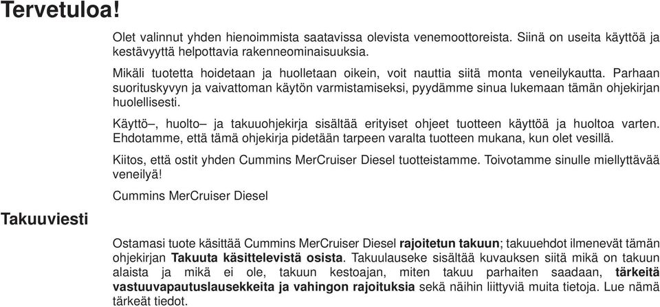 Käyttö, huolto j tkuuohjekirj sisältää erityiset ohjeet tuotteen käyttöä j huolto vrten. Ehdotmme, että tämä ohjekirj pidetään trpeen vrlt tuotteen mukn, kun olet vesillä.