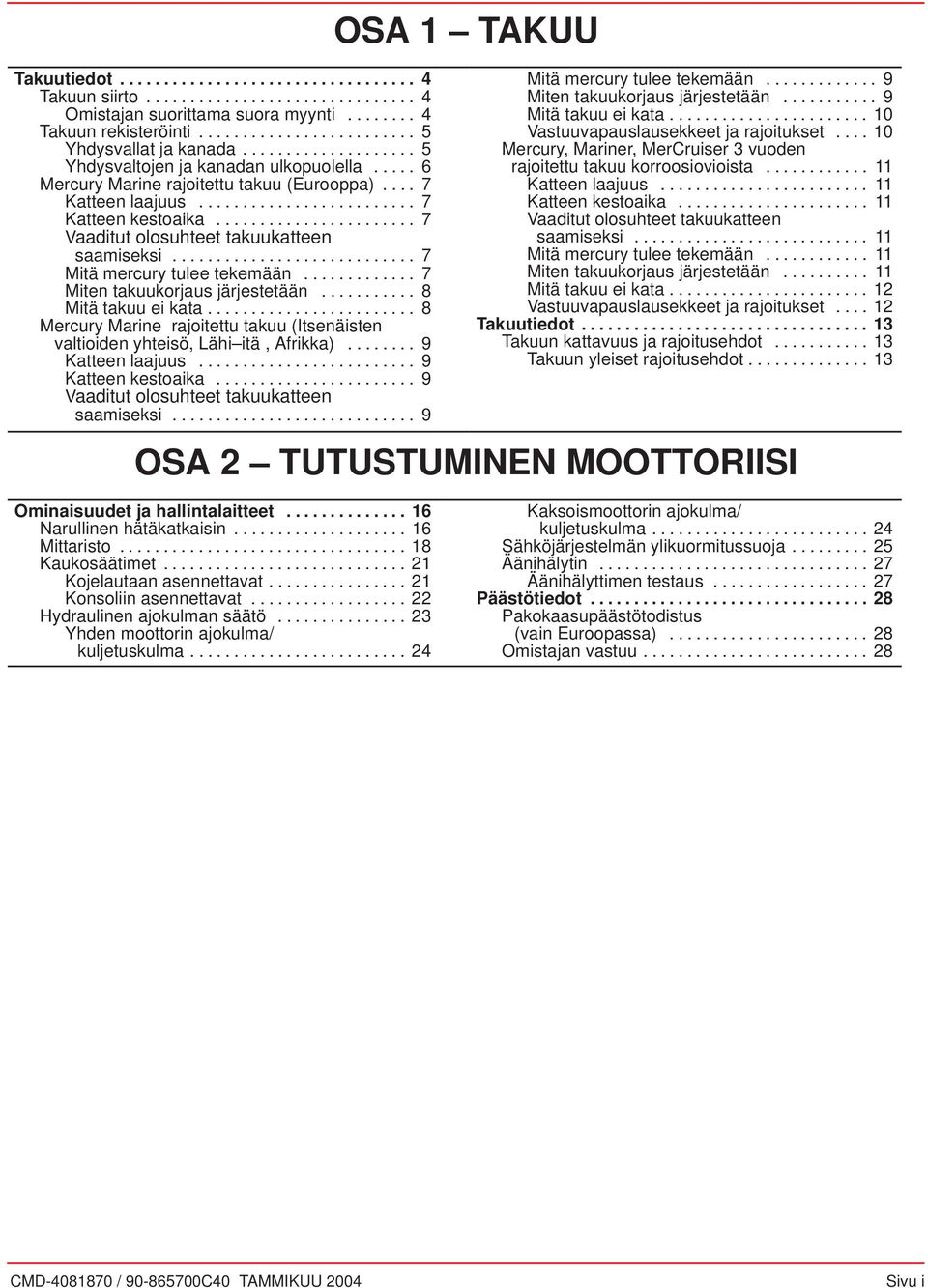 ...................... 7 Vditut olosuhteet tkuuktteen smiseksi............................ 7 Mitä mercury tulee tekemään............. 7 Miten tkuukorjus järjestetään........... 8 Mitä tkuu ei kt.