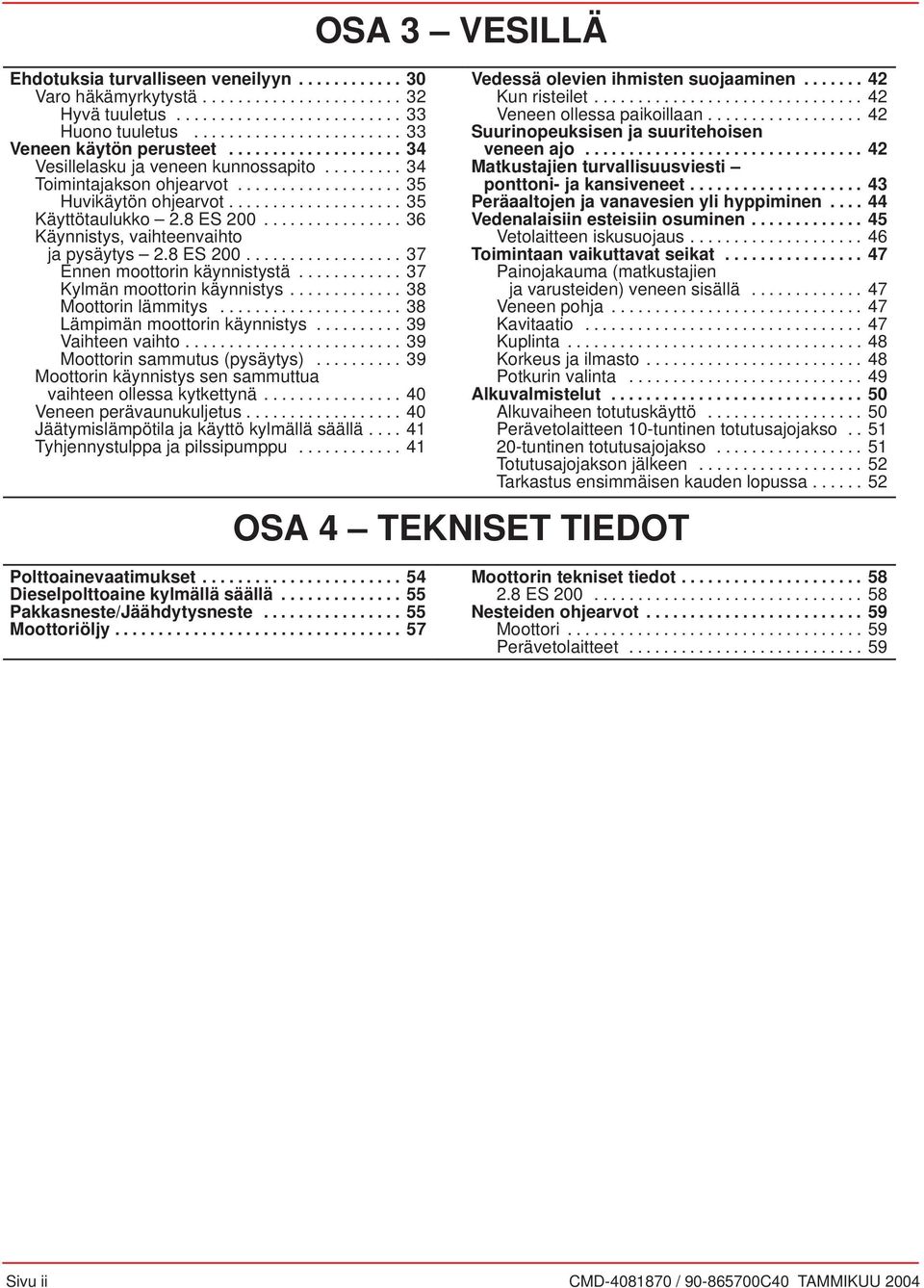 ............................... 42 Vesillelsku j veneen kunnosspito......... 34 Mtkustjien turvllisuusviesti Toimintjkson ohjervot................... 35 ponttoni- j knsiveneet.................... 43 Huvikäytön ohjervot.