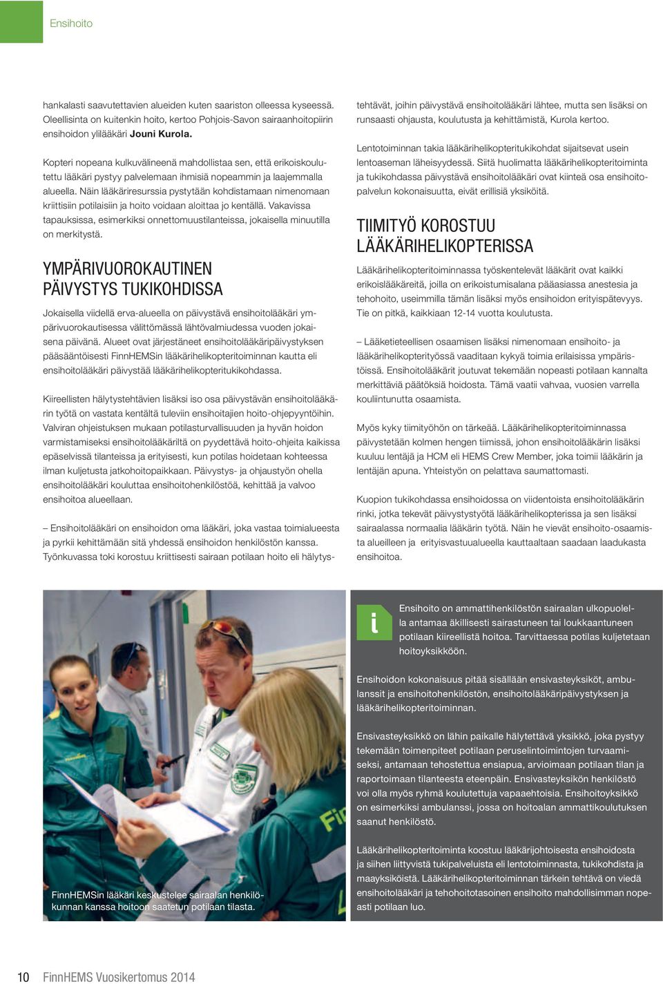Näin lääkäriresurssia pystytään kohdistamaan nimenomaan kriittisiin potilaisiin ja hoito voidaan aloittaa jo kentällä.