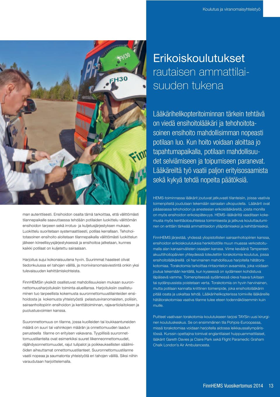 Lääkäreiltä työ vaatii paljon erityisosaamista sekä kykyä tehdä nopeita päätöksiä. man autenttisesti.