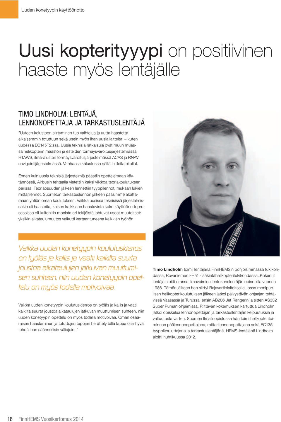 Uusia teknisiä ratkaisuja ovat muun muassa helikopterin maaston ja esteiden törmäysvaroitusjärjestelmässä HTAWS, ilma-alusten törmäysvaroitusjärjestelmässä ACAS ja RNAV navigointijärjestelmässä.
