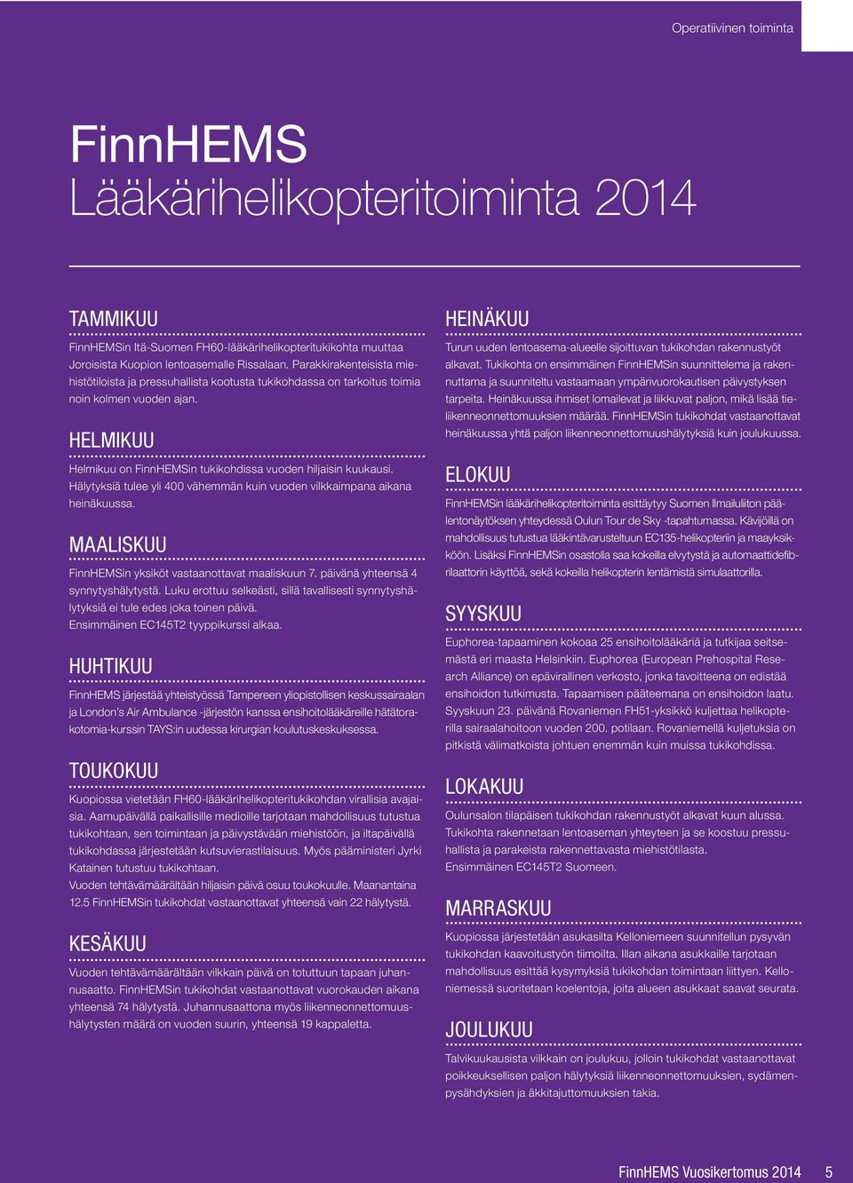 Hälytyksiä tulee yli 400 vähemmän kuin vuoden vilkkaimpana aikana heinäkuussa. MAALISKUU FinnHEMSin yksiköt vastaanottavat maaliskuun 7. päivänä yhteensä 4 synnytyshälytystä.