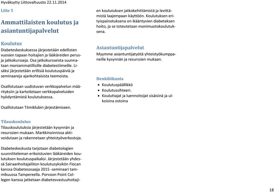 Osallistutaan uudistuvan verkkopalvelun määrityksiin ja kartoitetaan verkkopalveluiden hyödyntämistä koulutuksessa. Osallistutaan Tiimiklubin järjestämiseen.