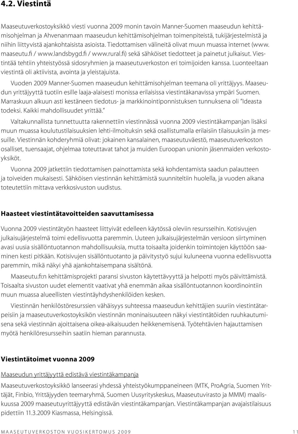 Viestintää tehtiin yhteistyössä sidosryhmien ja maaseutuverkoston eri toimijoiden kanssa. Luonteeltaan viestintä oli aktiivista, avointa ja yleistajuista.